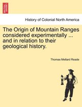 The Origin of Mountain Ranges Considered Experimentally ... and in Relation to Their Geological History.