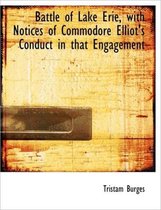 Battle of Lake Erie, with Notices of Commodore Elliot's Conduct in That Engagement