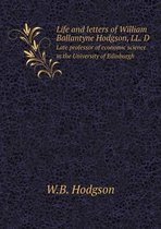 Life and letters of William Ballantyne Hodgson, LL. D Late professor of economic science in the University of Edinburgh