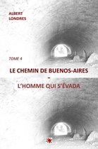 ALBERT LONDRES 4 - LE CHEMIN DE BUENOS-AIRES - l'HOMME QUI S 'EVADA