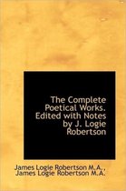 The Complete Poetical Works. Edited with Notes by J. Logie Robertson