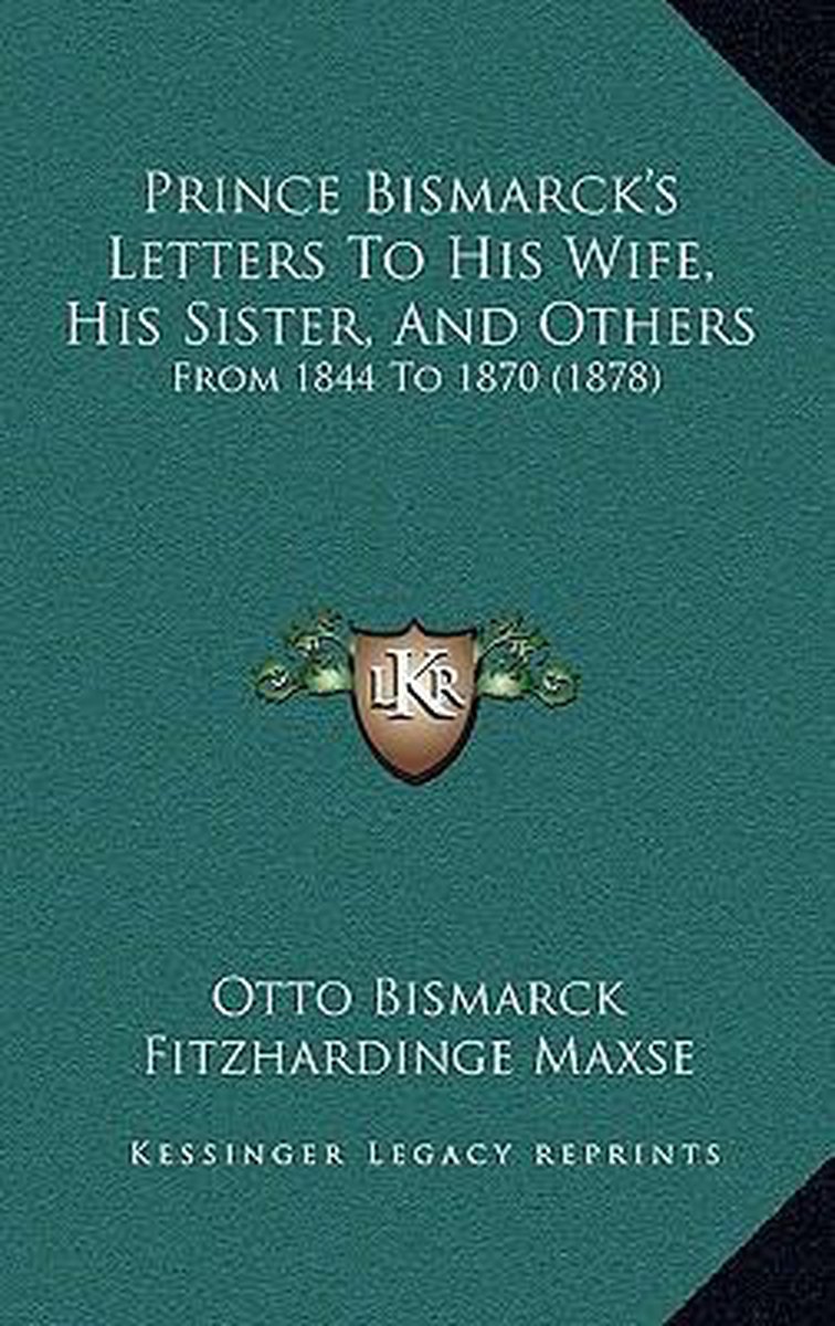 Prince Bismarck's Letters To His Wife, His Sister, And Others van Otto Bismarck