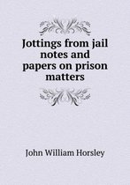 Jottings from jail notes and papers on prison matters
