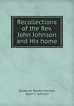 Recollections of the Rev. John Johnson and His home