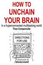 BRAINCHAINS - How to Unchain Your Brain. In a Hyper-connected Multitasking World.