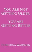 You Are Not Getting Older, You Are Getting Better