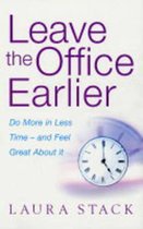 Leave The Office Earlier: Do more in less time - and feel great about it-Laura
