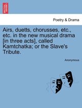 Airs, Duetts, Chorusses, Etc., Etc. in the New Musical Drama [in Three Acts], Called Kamtchatka; Or the Slave's Tribute.