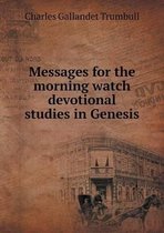 Messages for the Morning Watch Devotional Studies in Genesis
