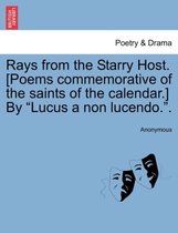 Rays from the Starry Host. [Poems Commemorative of the Saints of the Calendar.] by Lucus a Non Lucendo..