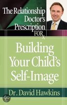 The Relationship Doctor's Prescription for Building Your Child's Self-Image