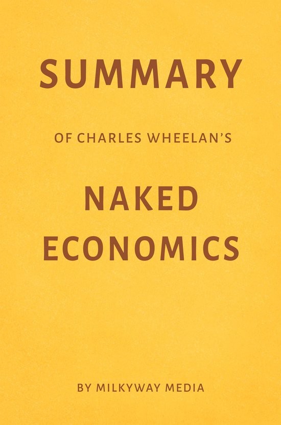 Summary Of Charles Wheelans Naked Economics Ebook Milkyway Media Bol Com