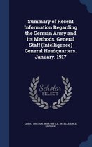 Summary of Recent Information Regarding the German Army and Its Methods. General Staff (Intelligence) General Headquarters. January, 1917
