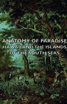 Anatomy Of Paradise - Hawaii And The Islands Of The South Seas