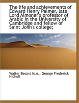 The Life and Achievements of Edward Henry Palmer, Late Lord Almoner's Professor of Arabic in the Uni