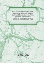 New York in 1850 and in 1890. A political study. An address delivered before the New York historical society on its eighty-seventh anniversary, Tuesday, November 17, 1891