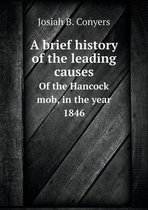 A brief history of the leading causes Of the Hancock mob, in the year 1846