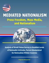 Mediated Nationalism: Press Freedom, Mass Media, and Nationalism - Analysis of World Values Survey to Establish Levels of Nationalist Attitudes, Factors Manipulated for Nationalism Within Countries