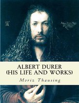 Albert Durer (His Life and Works)