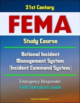 21st Century FEMA Study Course: National Incident Management System (Incident Command System) Emergency Responder Field Operations Guide