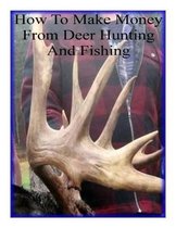 How To Make Money From Deer Hunting And Fishing