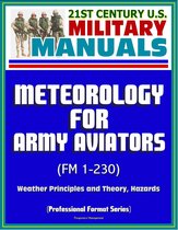 21st Century U.S. Military Manuals: Meteorology for Army Aviators (FM 1-230) - Weather Principles and Theory, Hazards (Professional Format Series)