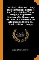 The History of Warren County, Iowa, Containing a History of the County, Its Cities, Towns, &c., a Biographical Directory of Its Citizens, War Record of Its Volunteers in the Late Rebellion, G