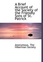 A Brief Account of the Society of the Friendly Sons of St. Patrick