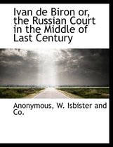 Ivan de Biron Or, the Russian Court in the Middle of Last Century