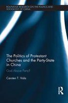 Routledge Research on the Politics and Sociology of China - The Politics of Protestant Churches and the Party-State in China