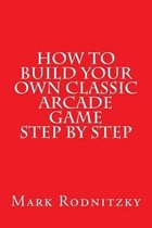 How to Build Your Own Classic Arcade Game Step by Step