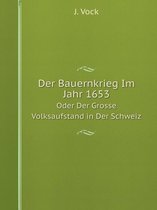 Der Bauernkrieg Im Jahr 1653 Oder Der Grosse Volksaufstand in Der Schweiz