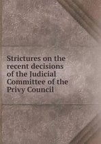 Strictures on the recent decisions of the Judicial Committee of the Privy Council