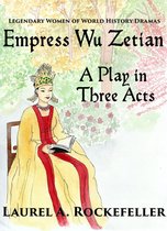 The Legendary Women of World History Dramas - Empress Wu Zetian, A Play in Three Acts