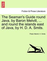 The Seaman's Guide Round Java, by Baron Melvill, ... and Round the Islands East of Java, by H. D. A. Smits.