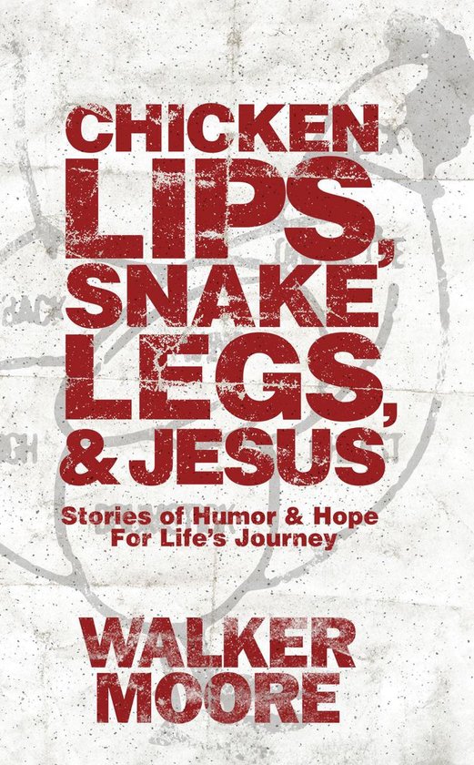 Chicken Lips, Snake Legs, and Jesus: Stories of Humor & Hope ... - cover
