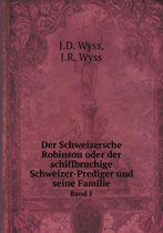 Der Schweizersche Robinson oder der schiffbruchige Schweizer-Prediger und seine Familie Band 1