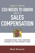 What Your CEO Needs to Know About Sales Compensation Connecting the Corner Office to the Front Line Connecting the Corner Office to the Front Office