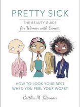 Pretty Sick The Beauty Guide for Women with Cancer