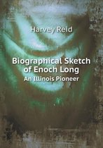 Biographical Sketch of Enoch Long An Illinois Pioneer