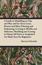A Guide to Modelling in Clay and Wax