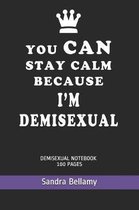 You Can Stay Calm Because I'm Demisexual Notebook