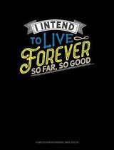 I Intend to Live Forever. So Far So Good: Composition Notebook