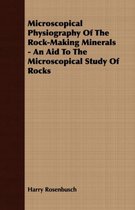 Microscopical Physiography Of The Rock-Making Minerals - An Aid To The Microscopical Study Of Rocks