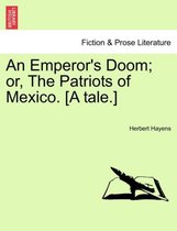 An Emperor's Doom; Or, the Patriots of Mexico. [A Tale.]