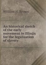 An historical sketch of the early movement in Illinjis for the legalization of slavery