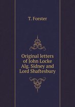Original letters of John Locke Alg. Sidney and Lord Shaftesbury