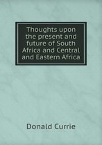 Thoughts upon the present and future of South Africa and Central and Eastern Africa