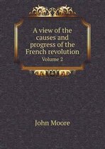 A view of the causes and progress of the French revolution Volume 2