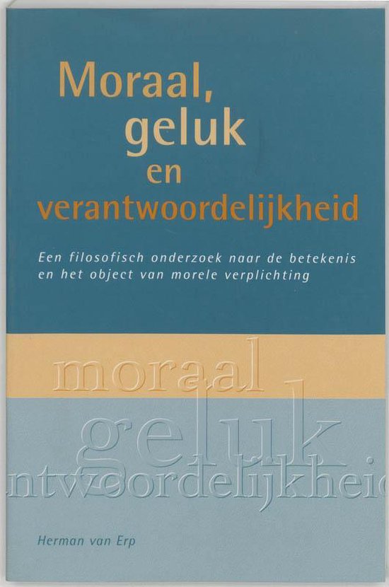 Cover van het boek 'Moraal, geluk en verantwoordelijkheid / druk 1' van H. van Erp